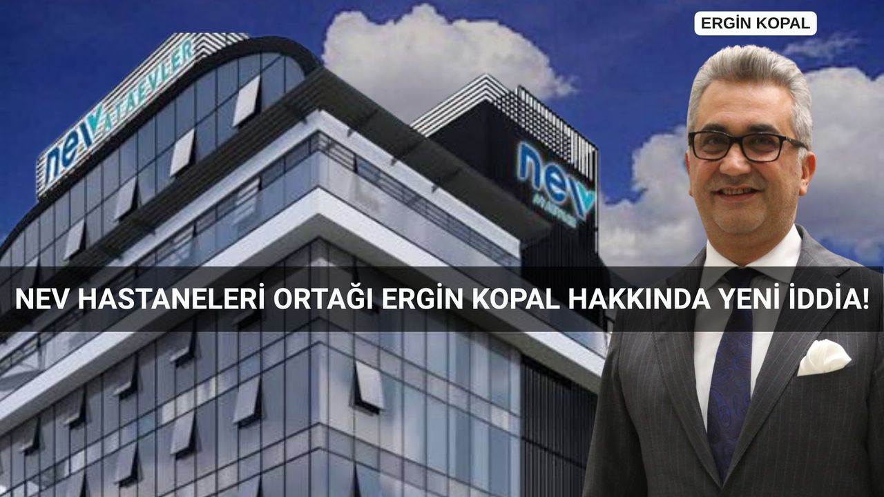 Nev Hastaneleri'nde kriz: Ergin Kopal hakkında yeni gelişmeler yaşanıyor