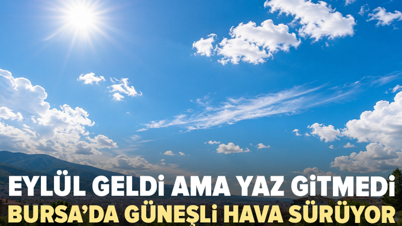 Bursa’da 3 Eylül Perşembe güneşli ve sıcak geçecek: 32 dereceye ulaşacak