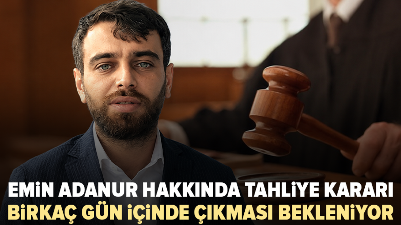Emin Adanur'un tahliyesine karar verildi: Çıkması birkaç gün içinde bekleniyor
