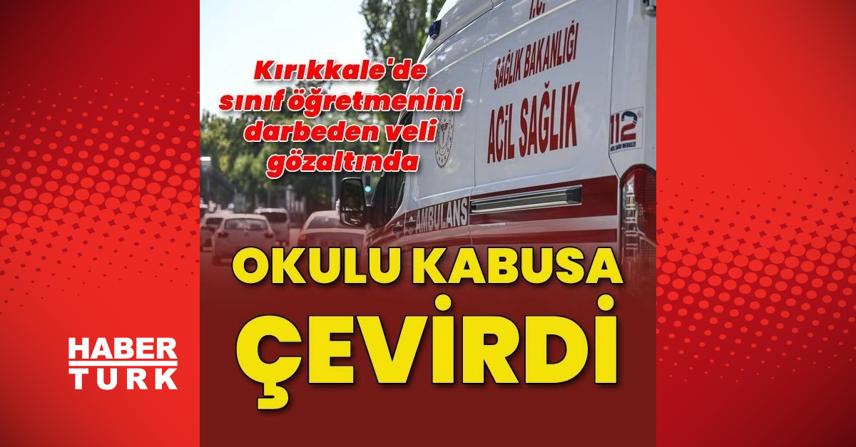 Kırıkkale'de sınıf öğretmenini darbeden veli gözaltına alındı